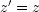 z'= z
