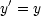 y'= y
