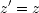 z'= z
