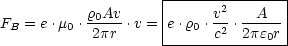                     |---------------|
           r0Av-    |      v2 --A-- |
FB = e.m0 . 2pr .v =|e.r0 .c2 .2pe0r|
                    ----------------

