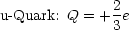 u-Quark: Q = + 2e
              3
