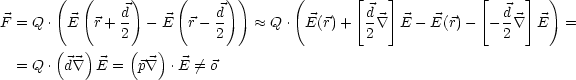        (   (     )    (      ))      (       [   ]          [     ]  )
F = Q .  E  r+  d  - E  r- d     ~~  Q . E(r)+  d \~/  E - E(r) -  -d  \~/  E  =
                2          2                  2                2
       (   )    (   )
  = Q . d \~/  E =   p \~/  .E /= o
     