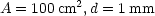 A = 100 cm2, d = 1 mm
