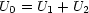 U  = U  + U
  0   1    2
