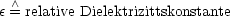 e  /\ = relative Dielektrizittskonstante
