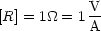            V
[R] = 1_O_ = 1 A
