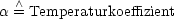a  /\ = Temperaturkoeffizient
