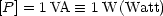 [P ] = 1VA  =_  1 W (Watt)
