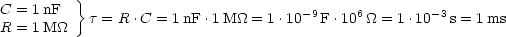 C = 1nF  }                           - 9    6         -3
R = 1M_O_   t = R .C = 1nF .1M_O_ = 1.10  F.10 _O_ = 1 .10  s = 1ms
