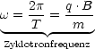     2p    q.B
w = --=  ----
----T  ---m-
Zyklotronfrequenz
