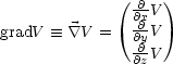              ( @@xV )
gradV   =_   \~/ V = @@yV
               -@V
               @z

