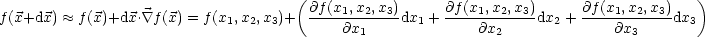                                      (                                                  )
f(x+dx)  ~~  f(x)+dx. \~/ f (x) = f(x ,x ,x )+ @f(x1,x2,x3)dx + @f(x1,x2,x3)dx + @f(x1,x2,x3)dx
                             1  2 3        @x1       1      @x2       2      @x3       3
