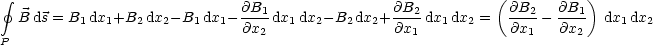  gf                                                             (           )
                              @B1-               @B2-           @B2-  @B1-
  B ds = B1dx1+B2  dx2-B1 dx1- @x2 dx1 dx2-B2 dx2+ @x1 dx1 dx2 = @x1 - @x2  dx1dx2
P

