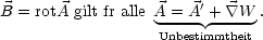 B = rotA gilt fr alle A = A'+  \~/ W .
                  Unbestimmtheit
