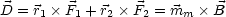 D = r1 F1 + r2  F2 = mm  B
