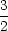 3
2