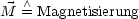 M   /\ = Magnetisierung
