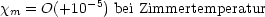 x  = O(+10- 5) bei Zimmertemperatur
 m
