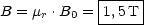 B = m  .B = |1,5T-|
     r   0  ------|
