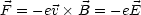 F = - ev× B = - eE
