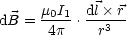      m0I1  dl× r
dB = -4p- .--r3--
