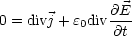 0 = divj + e0div @E
              @t

