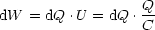                   Q-
dW  = dQ .U = dQ .C
