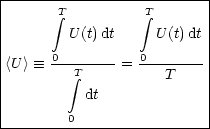 |-------------------------|
|      integral T         integral T      |
|        U(t)dt     U(t)dt|
|                         |
|<U >  =_ -0-T---- = -0------ |
|        integral            T    |
|          dt             |
---------0-----------------

