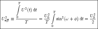 |-----------------------------------------|
|       integral T                                |
|         U2(t)dt                          |
|                    2 integral T               2 |
|Ue2ff  =_  0------- = U0-  sin2(w + f)dt = U-0|
|          T        T 0                2  |
------------------------------------------
