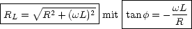 |-----------------|   |-----------|
R   =  V~ R2-+-(wL)2-mit tan f = - wL
--L---------------    ---------R---
