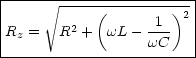 |---- V~ -----------------|
|           (      1 )2 |
|Rz =  R2 +  wL - wC-   |
-------------------------
