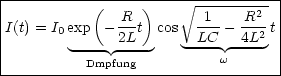 |----------(-----)---- V~ -----------|
I(t) = I exp --R-t cos  -1- - R2-t |
|      0      2L       -LC- --4L2  |
|        -Dmpfung-         w       |
------------------------------------
