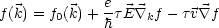 f(k) = f0(k)+ e-tE \~/ kf - tv \~/ f
             h
