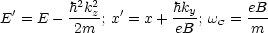   '      h2k2z  '      hky      eB-
E  = E -  2m  ; x = x + eB ; wC = m
