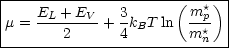 |---------------------(---)-|
|   EL-+-EV-   3       -m*p  |
m =     2    + 4kBT ln  m*n  |
-----------------------------
