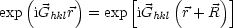     (     )      [    (     )]
exp  iGhklr = exp  iGhkl r +R
