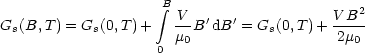                     B integral                         2
Gs(B, T) = Gs(0,T )+  V-B'dB'=  Gs(0,T )+ VB--
                      m0                  2m0
                    0
