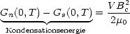 Gn(0,T )- Gs(0,T)=  VB2c
 -------  -------   2m0
 Kondensationsenergie
