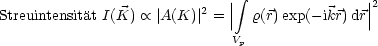                              | integral               |2
Streuintensitat I(K)  oc  |A(K)|2 = || r(r)exp(- ikr)dr||
                              V
                              p
