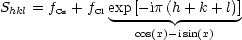 Shkl = fCs + fClexp-[--ip-(h +-k+-l)]
                 cos(x)-isin(x)
