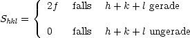       {  2f  falls  h + k+ l gerade
Shkl =
         0   falls  h + k+ l ungerade
