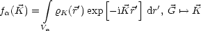          integral          [     ]
fa(K) =   rK(r')exp  -iKr' dr', G '--> K
       Va
