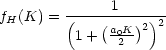               1
fH(K) = (---(----)2)2-
         1+  a0K2
