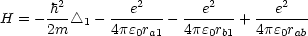       h2        e2       e2       e2
H = - 2m- /_\ 1 - 4pe-r-- 4pe-r--+ 4pe-r--
                 0a1      0 b1      0 ab
