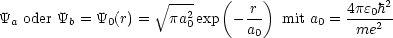                      V~ ----  (   r)          4pe0h2
Ya oder Yb = Y0(r) =  pa20exp  -a-   mit a0 =-me2--
                                0
