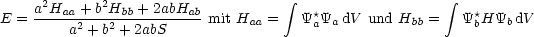      a2Haa-+-b2Hbb +-2abHab           integral  *                 integral   *
E =      a2 + b2 + 2abS   mit Haa =   YaYa dV und Hbb =   Y bHYb  dV
