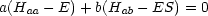 a(Haa -E) + b(Hab- ES) = 0
