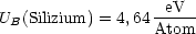                  --eV--
UB(Silizium) = 4,64Atom
