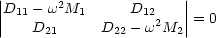 |                       |
||D11 - w2M1      D12    ||
|    D21     D22 - w2M2 |= 0
