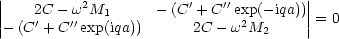 ||   2C - w2M1       -(C'+ C''exp(-iqa))||
||- (C'+ C''exp(iqa))      2C - w2M2     ||=  0
